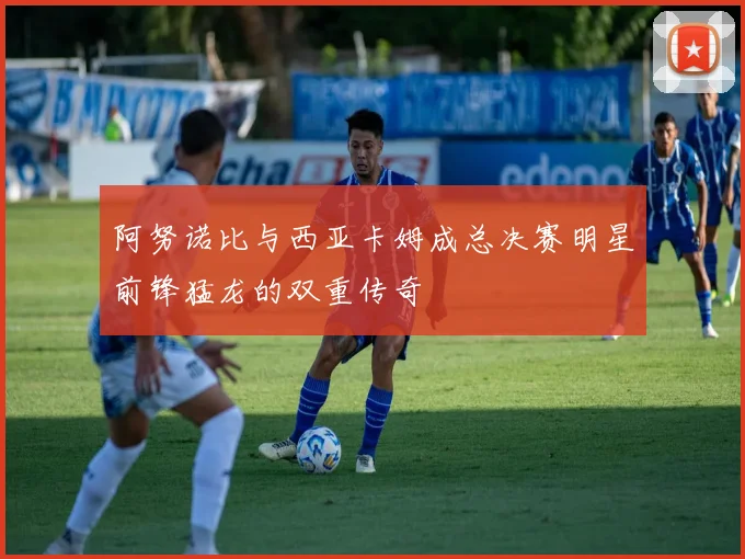 阿努诺比与西亚卡姆成总决赛明星前锋猛龙的双重传奇